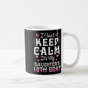 Can't keep calm daughter 18 birthday happy to coffee mug