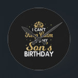 Cant Keep Calm Its My Son Birthday Gift For Son Round Clock<br><div class="desc">Cant Keep Calm Its My Son Birthday Makes a great gift for the son of a mom who is pregnant. Makes a great gift for a son's birthday as well. This biggest big son Design is a Great gift idea for soon to be big sons. Funny gift for a son...</div>