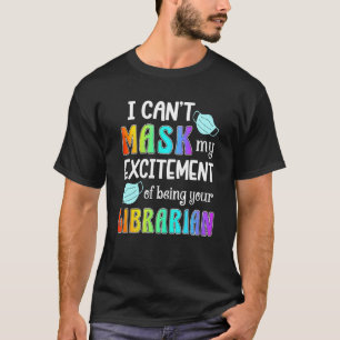 Can't Mask My Excitement Of Being Your Librarian B T-Shirt