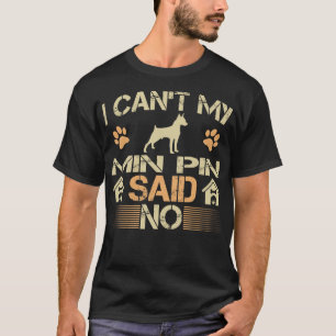 Can't My Min Pin Dog Said No Pet Lovers Gift T-Shirt