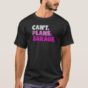 Can't Plans Garage Mechanic Car Guy 1 T-Shirt