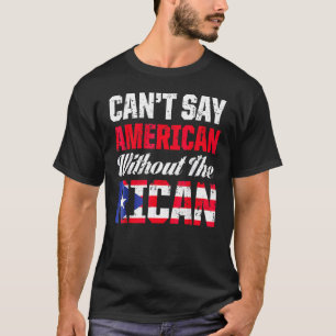 Can't Say American Without The Rican Island Puerto T-Shirt