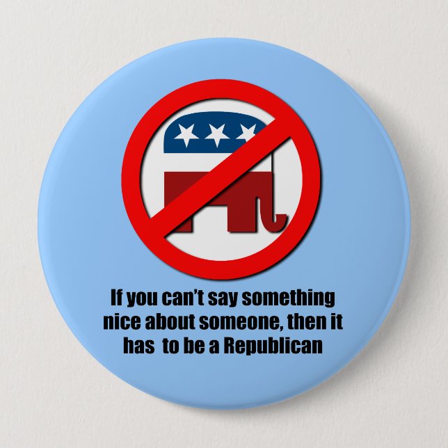 Can't say anything nice about Republicans 4 Inch Round Button (Front)