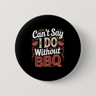 Can't Say I Do Without Bbq Barbecue Wedding Prosal 2 Inch Round Button