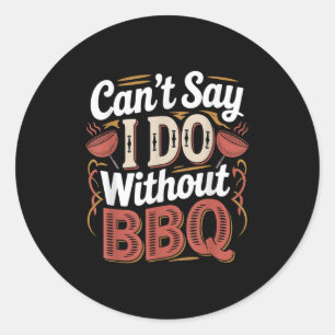 Can't Say I Do Without Bbq Barbecue Wedding Prosal Classic Round Sticker