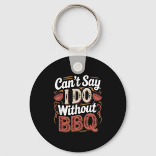 Can't Say I Do Without Bbq Barbecue Wedding Prosal Keychain