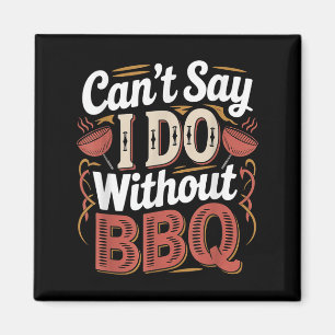 Can't Say I Do Without Bbq Barbecue Wedding Prosal Magnet