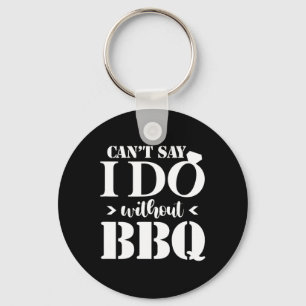 Can't Say I Do Without Bbq Wedding Bridal Engageme Keychain