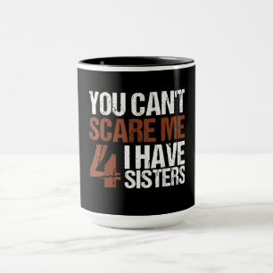 Cant Scare Me I Have Four Sisters Gift For Brother Mug