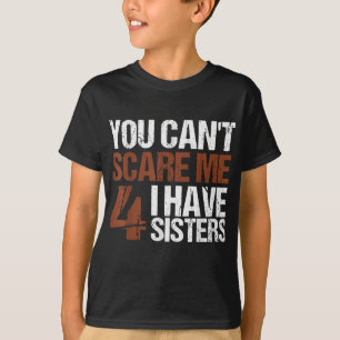 Cant Scare Me I Have Four Sisters Gift For Brother T-Shirt