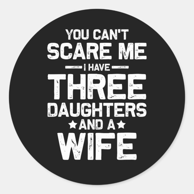 Cant Scare Me I Have Three Daughters And Wife Fami Classic Round Sticker (Front)