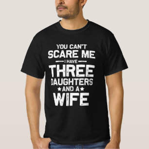 Cant Scare Me I Have Three Daughters And Wife Fami T-Shirt