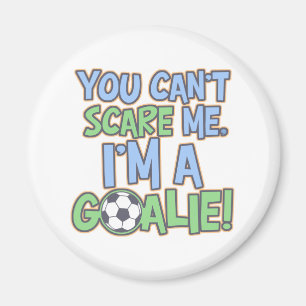 Can't Scare Me I'm A Goalie Magnet