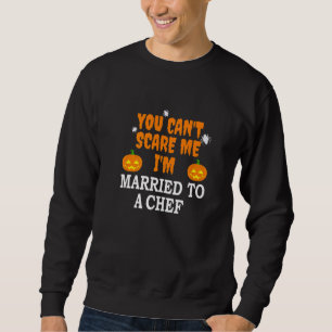 Can't Scare Me Married A Chef Scary Cook Hallowee Sweatshirt