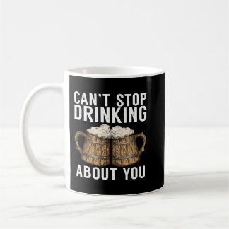 Cant stop drinking about you Beer Drinker2 Coffee Mug