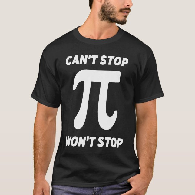Can't Stop Pi Joke  Math Geek T-Shirt (Front)