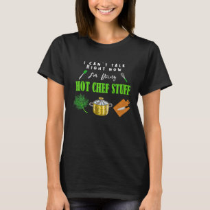 Can't Talk Right Now I'm Doing Hot Chef Stuff Che T-Shirt