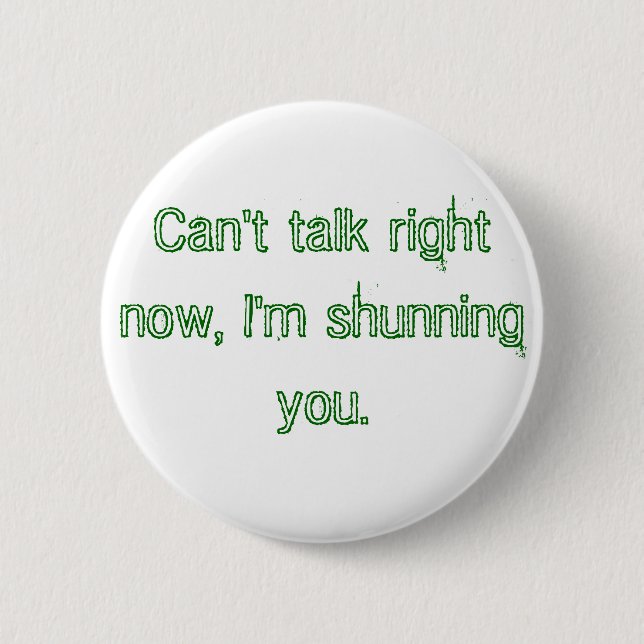 Can't talk right now, I'm shunning you. 2 Inch Round Button (Front)