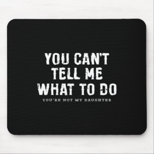 Cant Tell Me What To Do Daughter Fathers Day Funny Mouse Pad