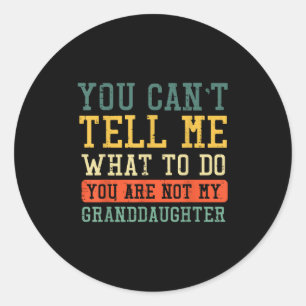 Cant Tell Me What To Do Not Granddaughter Funny Sa Classic Round Sticker