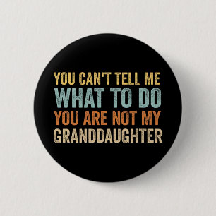 Cant Tell Me What To Do You Are Not My Granddaught 2 Inch Round Button