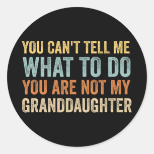 Cant Tell Me What To Do You Are Not My Granddaught Classic Round Sticker