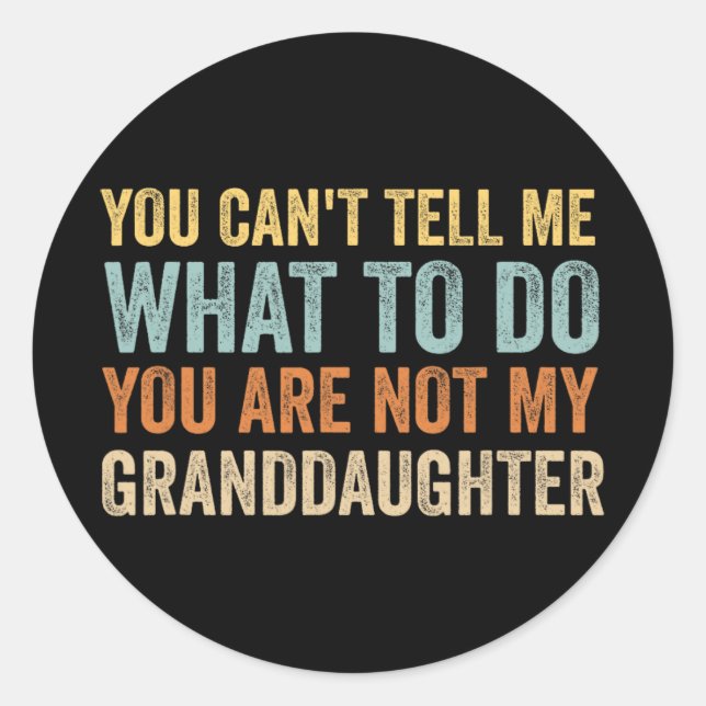 Cant Tell Me What To Do You Are Not My Granddaught Classic Round Sticker (Front)