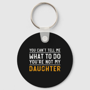 Can't Tell Me What To Do Youre Not My Daughter  Keychain