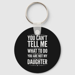 Can't tell what to do are not daughter funny keychain