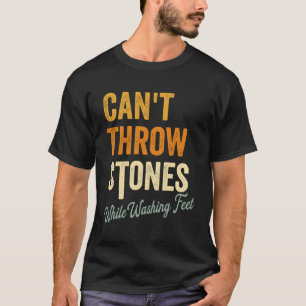 Can'T Throw Stones While Washing Feet Religious Ch T-Shirt
