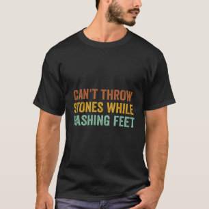 Can'T Throw Stones While Washing Feet Sayings T-Shirt