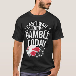 Can'T Wait To Gamble Today T-Shirt