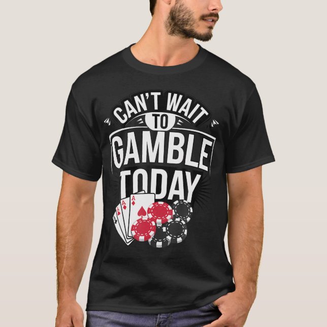 Can'T Wait To Gamble Today T-Shirt (Front)
