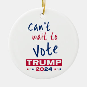 Can't wait to Vote TRUMP 2024 Ceramic Ornament