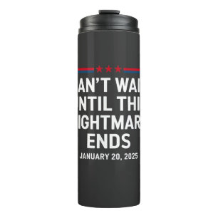 Can't Wait Until This Nightmare Ends Trump 2025 Thermal Tumbler