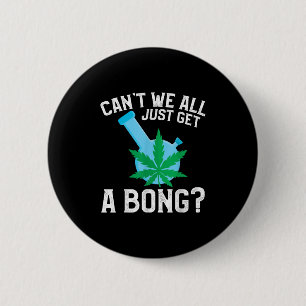 Can't We All Just Get A Bong 2 Inch Round Button