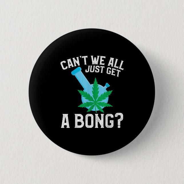 Can't We All Just Get A Bong  2 Inch Round Button (Front)