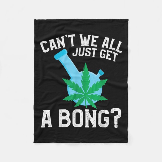 Can't We All Just Get A Bong  Fleece Blanket (Front)