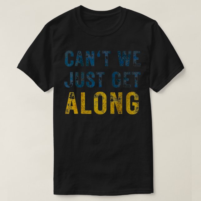 Can't We Just Get Along  T-Shirt (Design Front)