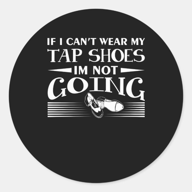 Cant Wear Tap Shoes Not Going Tap Dancer Classic Round Sticker (Front)