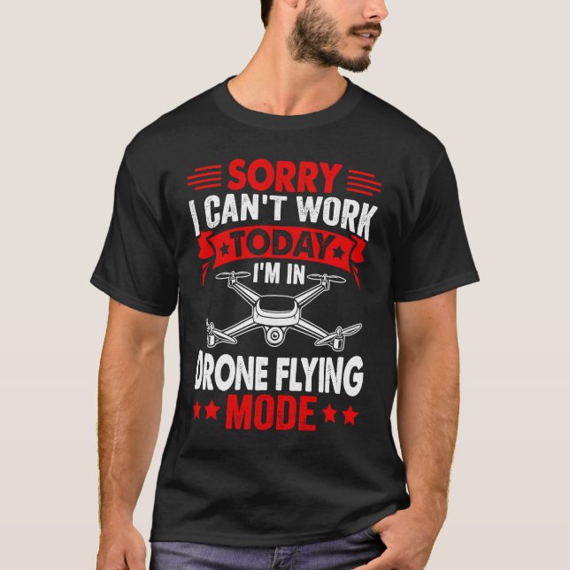 Can't Work Dron Flying Mode  Drone Pilot Enthusias T-Shirt (Front)
