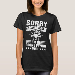 Can't Work Dron Flying Mode Drone Pilot Enthusias T-Shirt