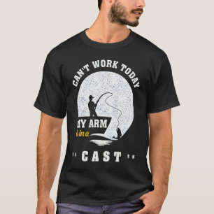 Can't Work Today Arm is in A Cast for Fishing Bud T-Shirt