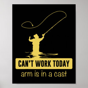 Can't Work Today Arm Is In A Cast Funny Fishing Fa Poster
