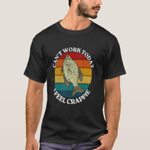 Can't Work Today I Feel Crappie Fisherman Funny Fi T-Shirt