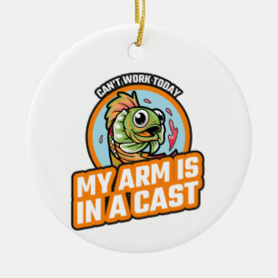 Can't Work Today My Arm Is In A Cast Ceramic Ornament