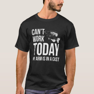 Cant Work Today My Arm Is In A Cast Crappie Fisher T-Shirt