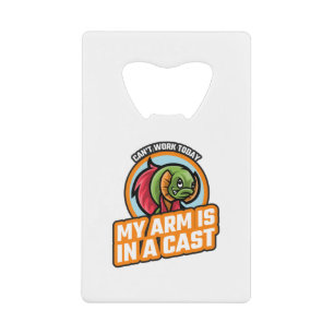 Cant Work Today My Arm Is In A Cast Credit Card Bottle Opener