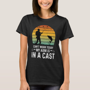 Can't Work Today My Arm Is In A Cast Fishing Fathe T-Shirt