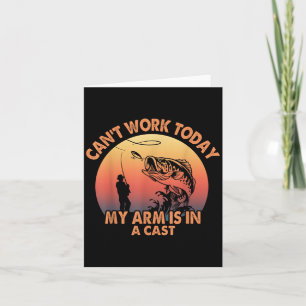 Cant Work Today My Arm Is In A Cast Fishing For Me Card